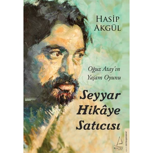 Seyyar Hikâye Satıcısı - Oğuz Atay’ın Yaşam Oyunu - Hasip Akgül