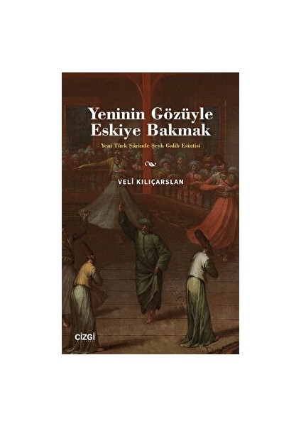 Yeninin Gözüyle Eskiye Bakmak - Yeni Türk Şiirinde Şeyh Galib Esintisi