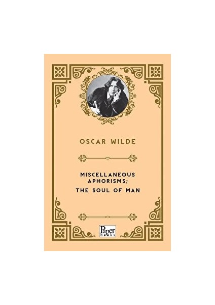 Miscellaneous Aphorisms; The Soul Of Man - Oscar Wilde