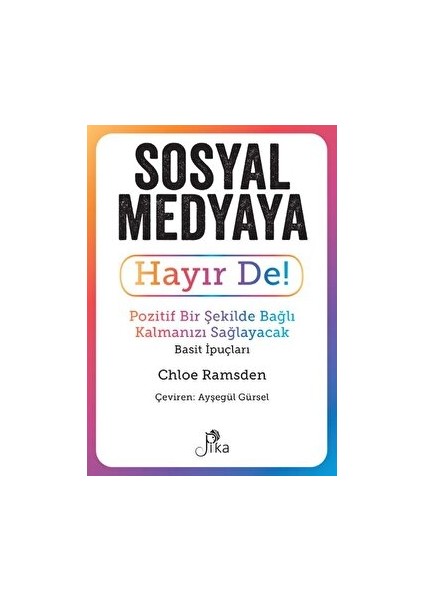 Sosyal Medyaya Hayır De! - Pozitif Bir Şekilde Bağlı Kalmanızı Sağlayacak Basit Ipuçları - Chloe Ramsden