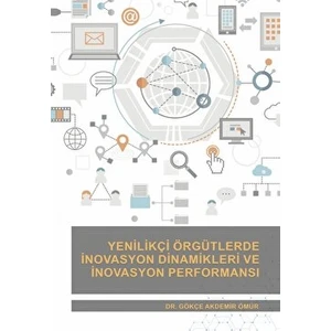Yenilikçi Örgütlerde Inovasyon Dinamikleri ve Inovasyon Performansı - Gökçe Akdemir Ömür