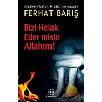 Bizi Helak Eder Misin Allahım!