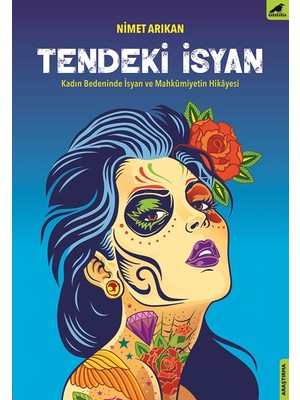 Tendeki İsyan Kadın Bedeninde İsyan Ve Mahkumiyetin Hikayesi