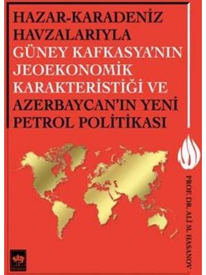 Hazar-Karadeniz Havzalarıyla Güney Kafkasya'nın Jeoekonomik Karakteristiği Ve Azerbaycan'ın Yeni Pe.