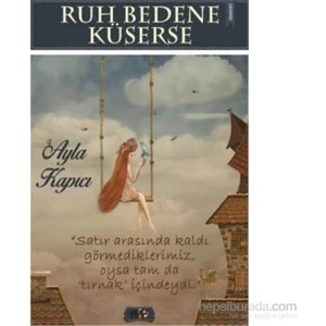 Ruh Bedene Küserse-Ayla Kapıcı