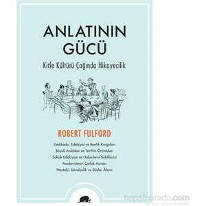 Anlatının Gücü: Kitle Kültürü Çağında Hikayecilik - Robert Fulford