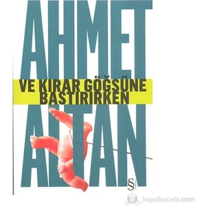 Ve Kırar Göğsüne Bastırırken - Ahmet Altan