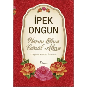 Yarım Elma Gönül Alma: Yaşama Kültürü Üzerine - İpek Ongun