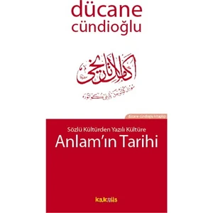 Sözlü Kültürden Yazılı Kültüre Anlam’In Tarihi-Dücane Cündioğlu