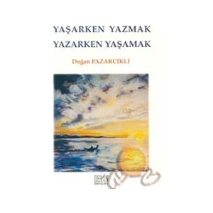 Yaşarken Yazmak Yazarken Yaşamak