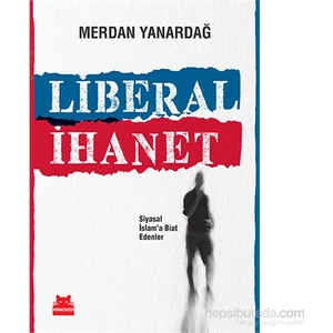 Liberal İhanet - Siyasal İslama Biat Edenler - Merdan Yanardağ