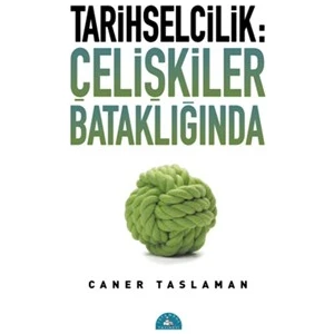 Tarihselcilik: Çelişkiler Bataklığında - Caner Taslaman