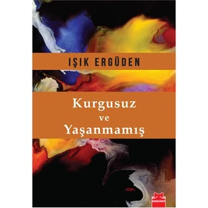 Kurgusuz ve Yaşanmamış - Işık Ergüden