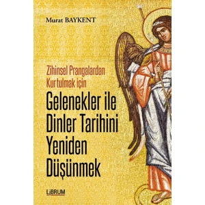 Zihinsel Prangalardan Kurtulmak İçin Gelenekler ile Dinler Tarihini Yeniden Düşünmek