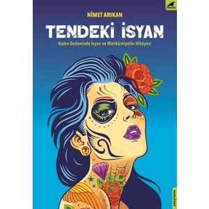 Tendeki İsyan Kadın Bedeninde İsyan Ve Mahkumiyetin Hikayesi