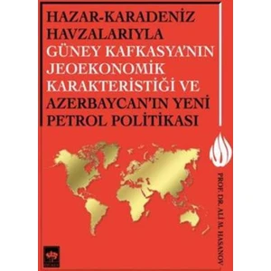 Hazar-Karadeniz Havzalarıyla Güney Kafkasya'nın Jeoekonomik Karakteristiği Ve Azerbaycan'ın Yeni Pe.