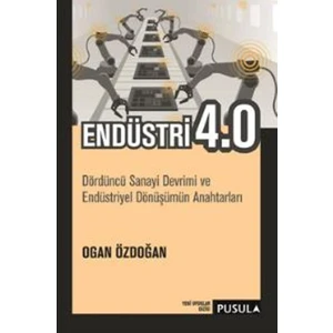 Endüstri 4.0:Dördüncü Sanayi Devrimi Ve Endüstriyel Dönüşümü - Ogan Özdoğan