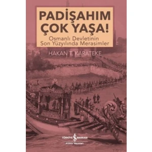 Padişahım Çok Yaşa! :Osmanlı Devletinin Son Yüzyılında Merasimler