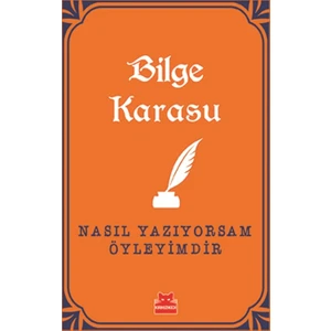 Nasıl Yazıyorsam Öyleyimdir - Bilge Karasu