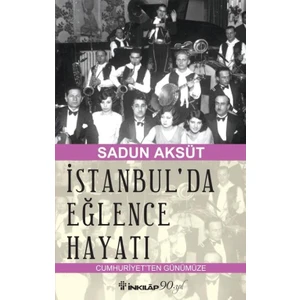 İstanbulda Eğlence Hayatı Cumhuriyetten Günümüze - Sadun Aksüt