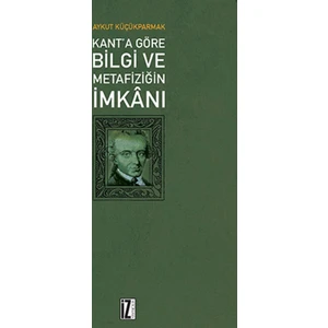Kant’ Göre Bilgi Ve Metafiziğin İmkanı