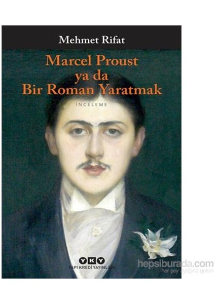Marcel Proust Ya Da Bir Roman Yaratmak - Mehmet Rıfat