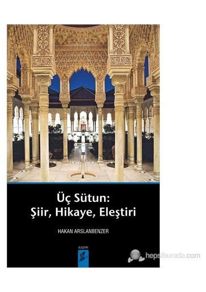 Üç Sütun : Şiir, Hikaye, Eleştri-Hakan Arslanbenzer