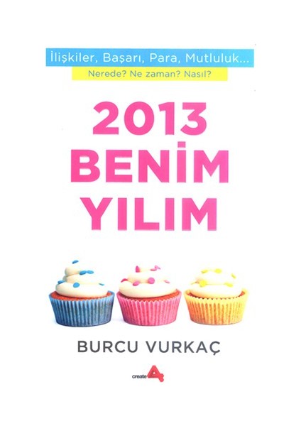 2013 Benim Yılım - İlişkiler, Başarı, Para, Mutluluk Nerede? Ne zaman? Nasıl?