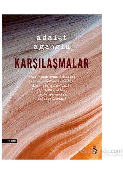Karşılaşmalar: Her Zaman Şuna İnandım: Umudum, Umutsuzluğumdur. Eğer Biz Kolay Umuda Yüz Vermiyorsak Umudu Gerçekten Doğurabiliriz - Adalet Ağaoğlu