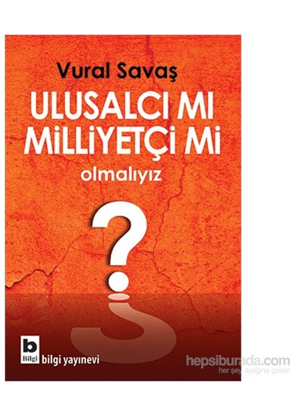 Ulusalcı Mı Milliyetçi Mi Olmalıyız? - Vural Savaş