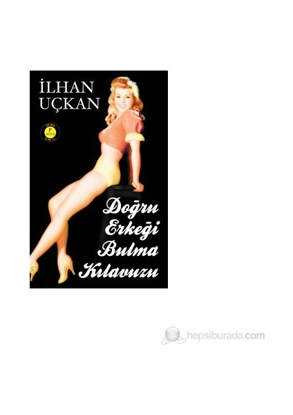 Doğru Erkeği Bulma Kılavuzu - İlhan Uçkan