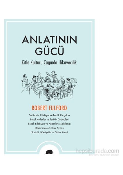Anlatının Gücü: Kitle Kültürü Çağında Hikayecilik - Robert Fulford