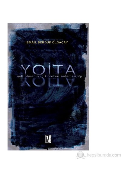 Yoita Yok Olmanın İç Titreten Anlamsızlığı - (Y.O.İ.T.A)-İsmail Berduk Olgaçay