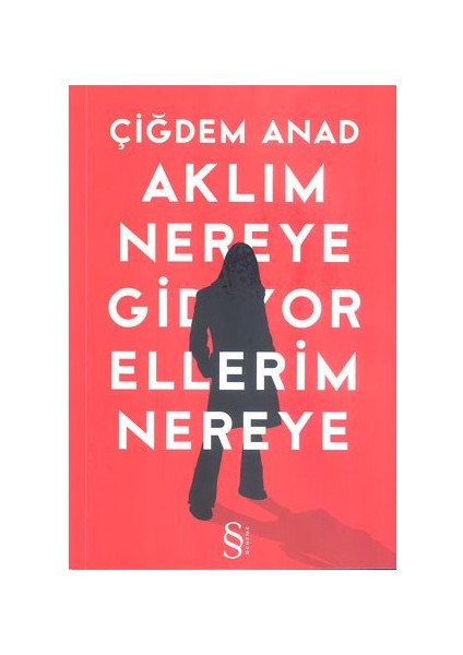 Aklım Nereye Gidiyor Ellerim Nereye - Çiğdem Anad