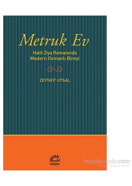 Metruk Ev: Halit Ziya Romanında Modern Osmanlı Bireyi - Zeynep Uysal
