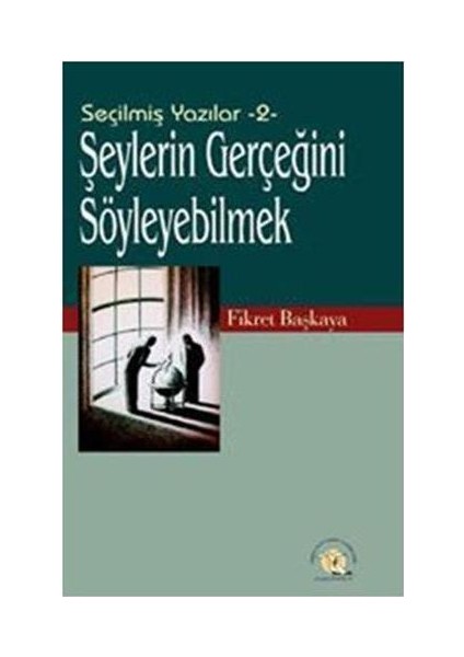 Şeylerin Gerçeğini Söyleyebilmek-Fikret Başkaya