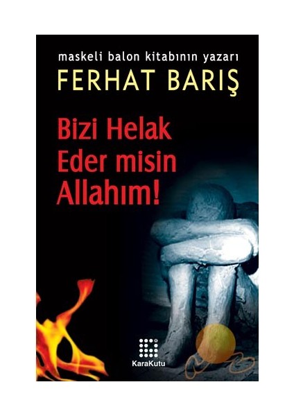 Bizi Helak Eder Misin Allahım!