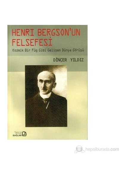 Henri Bergson'un Felsefesi Kozmik Bir Füg Gibi Gelişen Dünya Görüşü
