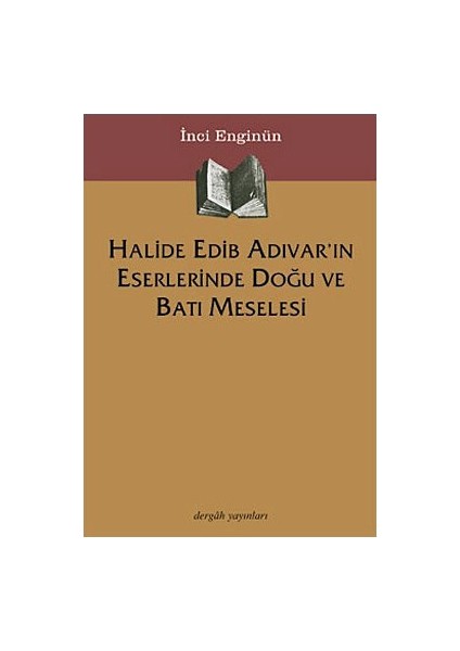 Halide Edip Adıvar'In Eserlerinde Doğu ve Batı Meselesi - İnci Enginün