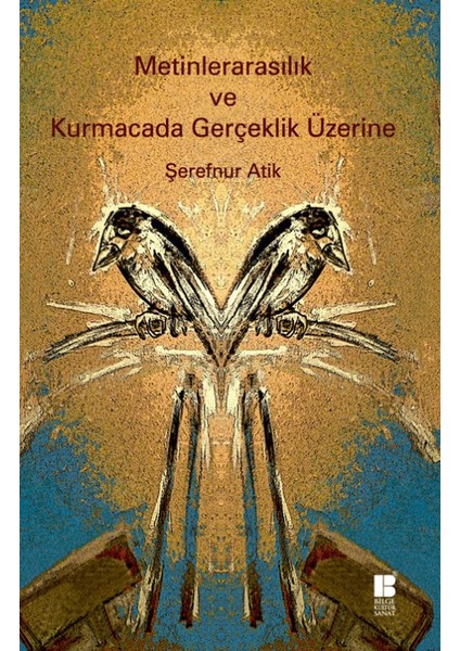 Metinlerarasılık ve Kurmacada Gerçeklik Üzerine - Şerefnur Atik