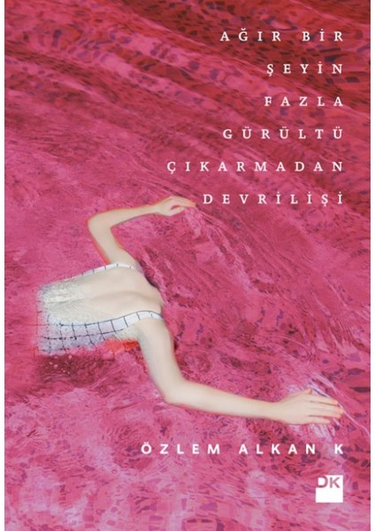 Ağır Bir Şeyin Fazla Gürültü Çıkarmadan Devrilişi - Özlem Alkan K