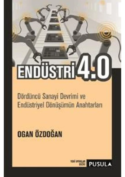 Endüstri 4.0:Dördüncü Sanayi Devrimi Ve Endüstriyel Dönüşümü - Ogan Özdoğan