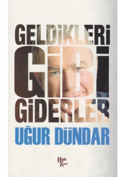 Geldikleri Gibi Giderler - Uğur Dündar