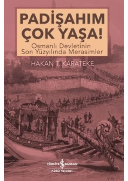 Padişahım Çok Yaşa! :Osmanlı Devletinin Son Yüzyılında Merasimler