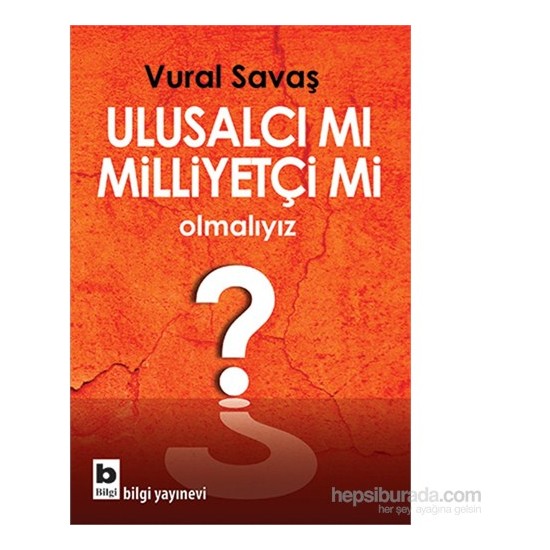 Ulusalcı Mı Milliyetçi Mi Olmalıyız?-Vural Savaş