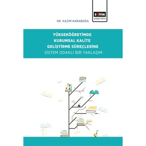 Eğitim Yayınevi Yükseköğretimde Kurumsal Kalite Geliştirme Süreçlerine Sistem Odaklı Bir Yaklaşım - Kazım Karaboğa