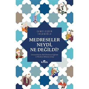 Medreseler Neydi, Ne Değildi? - Ekmeleddin İhsanoğlu