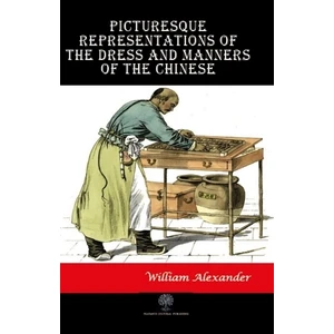Picturesque Representations Of The Dress And Manners Of The Chinese - William Alexander