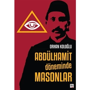 Abdülhamit Döneminde Masonlar - Orhan Koloğlu