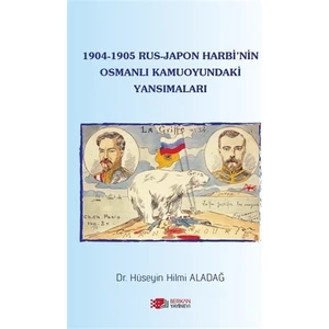 1904-1905 Rus - Japon Harbi'nin Osmanlı Kamuoyundaki Yansımaları - Hüseyin Hilmi Aladağ